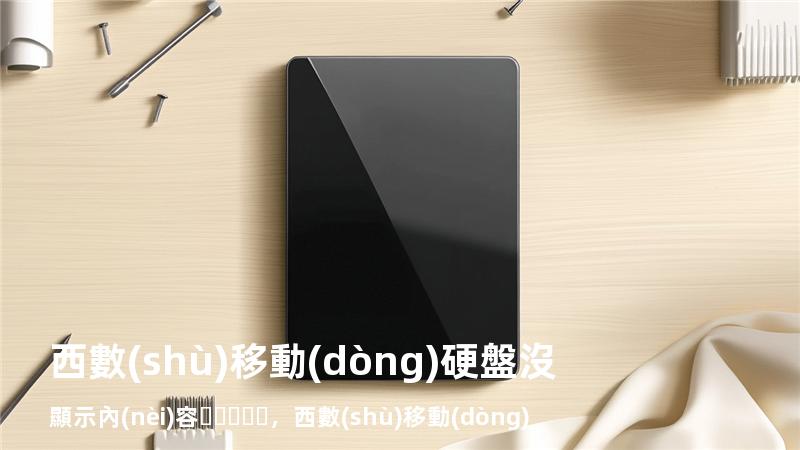 西數(shù)移動(dòng)硬盤沒顯示內(nèi)容，西數(shù)移動(dòng)硬盤自帶的軟件